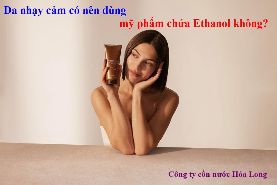 Da nhạy cảm có nên dùng mỹ phẩm chứa Ethanol không? | Công ty Cồn nước Hỏa Long Alcohol
